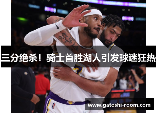 三分绝杀！骑士首胜湖人引发球迷狂热